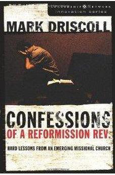 Confessions of a Reformission Rev.: Hard Lessons from an Emerging Missional Church (The Leadership Network Innovation) 9780310270164