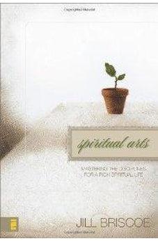 Spiritual Arts: Mastering the Disciplines for a Rich Spiritual Life