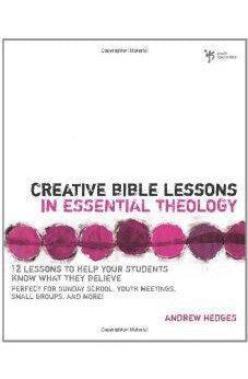 Creative Bible Lessons in Essential Theology: 12 Lessons to Help Your Students Know What They Believe 9780310283263