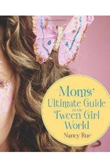 Moms' Ultimate Guide to the Tween Girl World 9780310284741