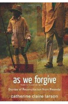 As We Forgive: Stories of Reconciliation from Rwanda