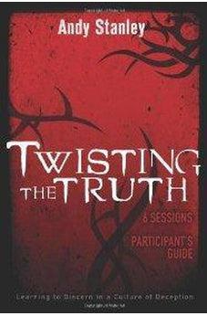 Twisting the Truth Participant's Guide: Learning to Discern in a Culture of Deception 9780310287667