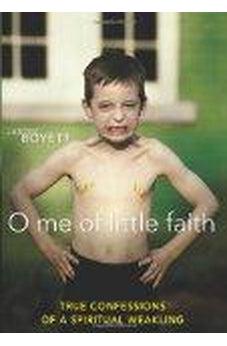 O Me of Little Faith: True Confessions of a Spiritual Weakling 9780310289494