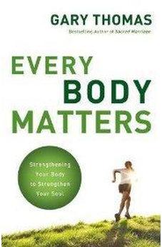 Every Body Matters: Strengthening Your Body to Strengthen Your Soul 9780310290810