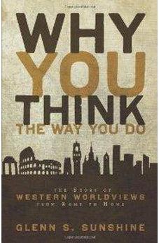 Why You Think the Way You Do: The Story of Western Worldviews from Rome to Home 9780310292302