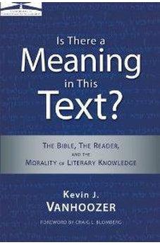 Is There a Meaning in This Text?: The Bible, the Reader, and the Morality of Literary Knowledge (Landmarks in Christian Scholarship) 9780310324690