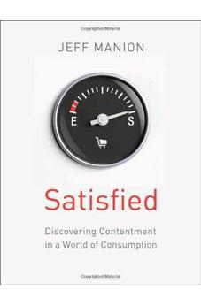 Satisfied: Discovering Contentment in a World of Consumption 9780310328353