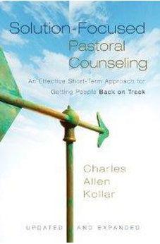 Solution-Focused Pastoral Counseling: An Effective Short-Term Approach for Getting People Back on Track 9780310329299