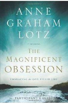 The Magnificent Obsession Participant's Guide: Embracing the God-Filled Life 9780310329831