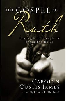 The Gospel of Ruth: Loving God Enough to Break the Rules 9780310330851