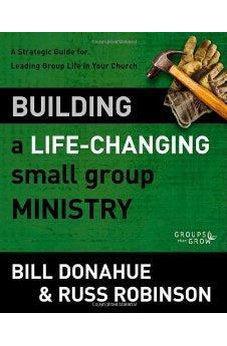 Building a Life-Changing Small Group Ministry: A Strategic Guide for Leading Group Life in Your Church (Groups that Grow) 9780310331261