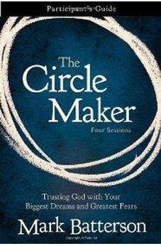 The Circle Maker Participant's Guide: Praying Circles Around Your Biggest Dreams and Greatest Fears 9780310333098