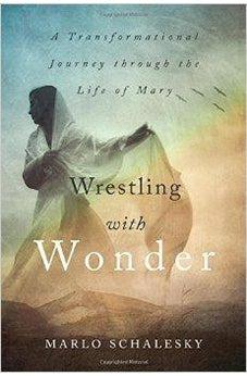 Wrestling With Wonder: A Transformational Journey through the Life of Mary 9780310337409