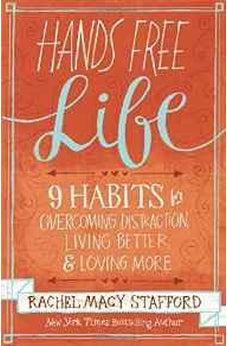 Hands Free Life: Nine Habits for Overcoming Distraction, Living Better, and Loving More 9780310338154