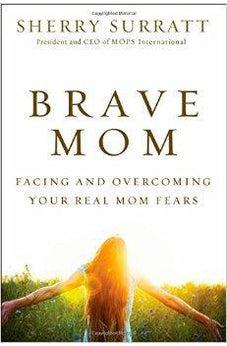 Brave Mom: Facing and Overcoming Your Real Mom Fears 9780310340379