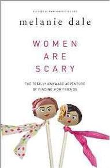 Women are Scary: The Totally Awkward Adventure of Finding Mom Friends 9780310341055