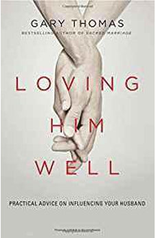 Loving Him Well: Practical Advice on Influencing Your Husband