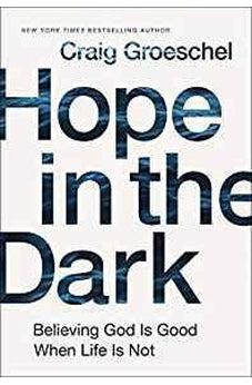 Hope in the Dark: Believing God Is Good When Life Is Not 9780310342953