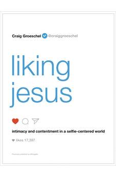 Liking Jesus: Intimacy and Contentment in a Selfie-Centered World 9780310343066