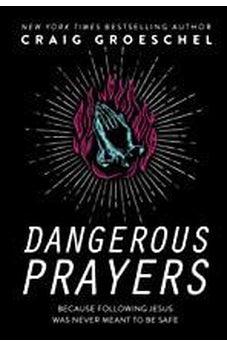 Dangerous Prayers: Because Following Jesus Was Never Meant to Be Safe 9780310343127