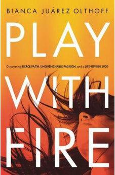 Play with Fire: Discovering Fierce Faith, Unquenchable Passion, and a Life-Giving God 9780310345244