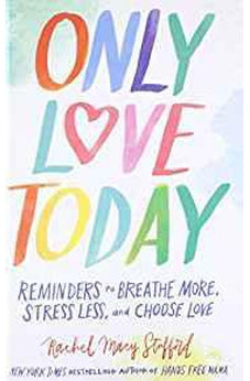 Only Love Today: Reminders to Breathe More, Stress Less, and Choose Love