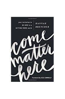 Come Matter Here: Your Invitation to Be Here in a Getting There World 9780310350842