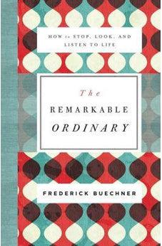 The Remarkable Ordinary: How to Stop, Look, and Listen to Life 9780310351900