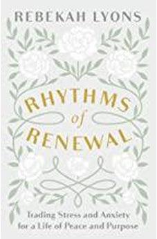 Rhythms of Renewal: Trading Stress and Anxiety for a Life of Peace and Purpose  9780310356141
