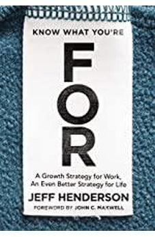 Know What You're FOR: A Growth Strategy for Work, An Even Better Strategy for Life