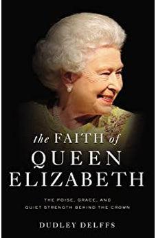 The Faith of Queen Elizabeth: The Poise, Grace, and Quiet Strength Behind the Crown 9780310356974