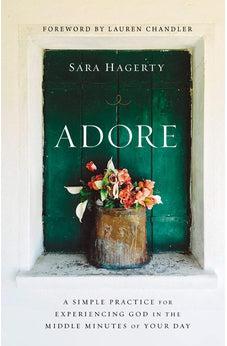 Adore: A Simple Practice for Experiencing God in the Middle Minutes of Your Day