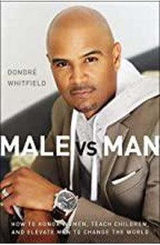 Male vs. Man: How to Honor Women, Teach Children, and Elevate Men to Change the World 9780310357131