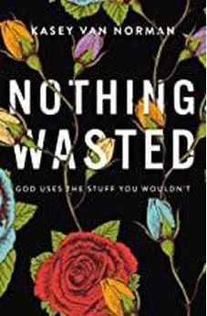 Nothing Wasted: God Uses the Stuff You Wouldn’t