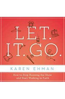 Let. It. Go.: How to Stop Running the Show and Start Walking in Faith 9780310357407