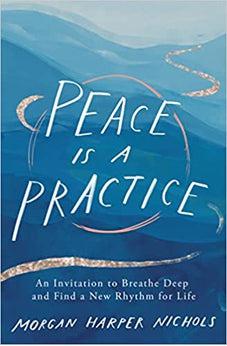 Peace Is a Practice: An Invitation to Breathe Deep and Find a New Rhythm for Life