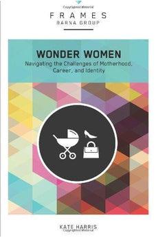 Wonder Women: Navigating the Challenges of Motherhood, Career, and Identity (Frames)