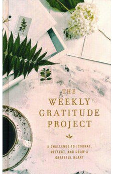 The Weekly Gratitude Project: A Challenge to Journal, Reflect, and Grow a Grateful Heart
