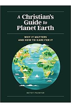 A Christian's Guide to Planet Earth: Why It Matters and How to Care for It