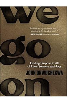 We Go On: Finding Purpose in All of Life’s Sorrows and Joys