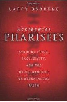Accidental Pharisees: Avoiding Pride, Exclusivity, and the Other Dangers of Overzealous Faith 9780310494447