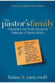 The Pastor's Family: Shepherding Your Family through the Challenges of Pastoral Ministry 9780310495093