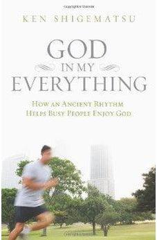 God in My Everything: How an Ancient Rhythm Helps Busy People Enjoy God 9780310499251