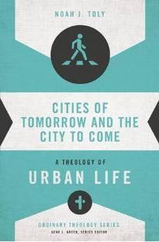 Cities of Tomorrow and the City to Come: A Theology of Urban Life (Ordinary Theology) 9780310516019