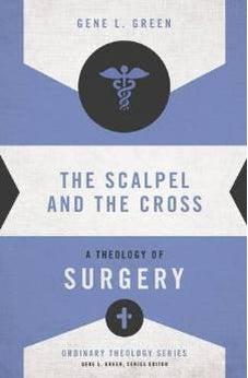 The Scalpel and the Cross: A Theology of Surgery (Ordinary Theology) 9780310516057