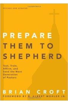 Prepare Them to Shepherd: Test, Train, Affirm, and Send the Next Generation of Pastors (Practical Shepherding Series) 9780310517160