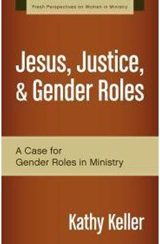 Jesus, Justice, and Gender Roles: A Case for Gender Roles in Ministry (Fresh Perspectives on Women in Ministry) 9780310519287