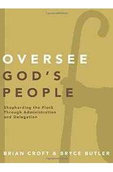 Oversee God's People: Shepherding the Flock Through Administration and Delegation (Practical Shepherding Series) 9780310519317