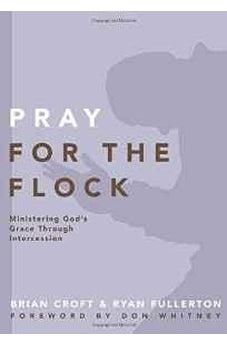 Pray for the Flock: Ministering God's Grace Through Intercession (Practical Shepherding Series) 9780310519379