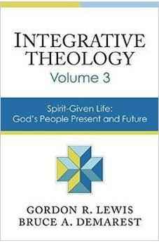 Integrative Theology, Volume 3: Spirit-Given Life: God's People, Present and Future 9780310521099